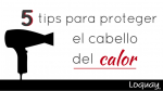 5 tips para proteger el cabello del calor