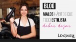 Malos hábitos que todo estilista debe alejar