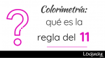 Colorimetría: qué es la regla del 11